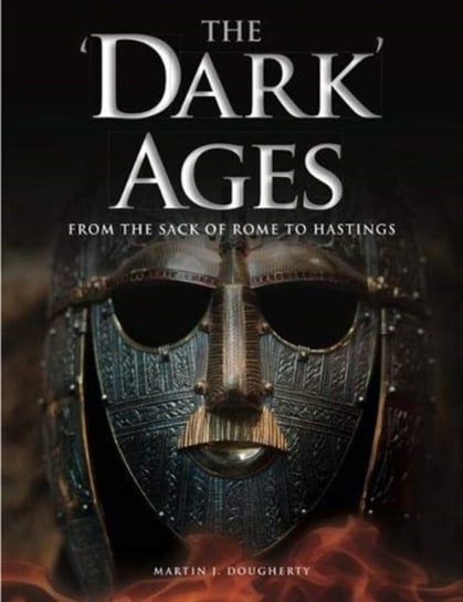 The Dark Ages. From the Sack of Rome to Hastings Martin J Dougherty