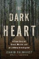 The Dark Heart: A True Story of Greed, Murder, and an Unlikely Investigator Palmkvist Joakim