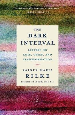 The Dark Interval: Letters on Loss, Grief, and Transformation Rainer Maria Rilke