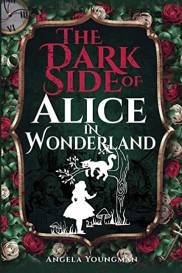 The Dark Side of Alice in Wonderland Angela Youngman