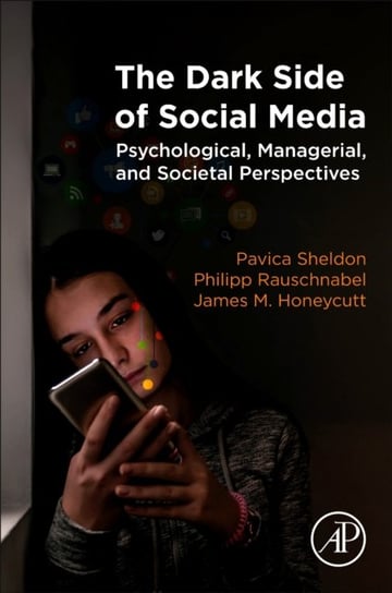 The Dark Side of Social Media: Psychological, Managerial, and Societal Perspectives Opracowanie zbiorowe