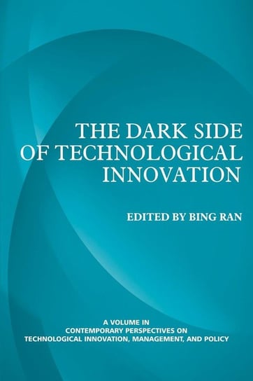 The Dark Side of Technological Innovation Information Age Publishing