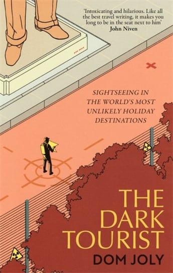 The Dark Tourist: Sightseeing in the worlds most unlikely holiday destinations Joly Dom