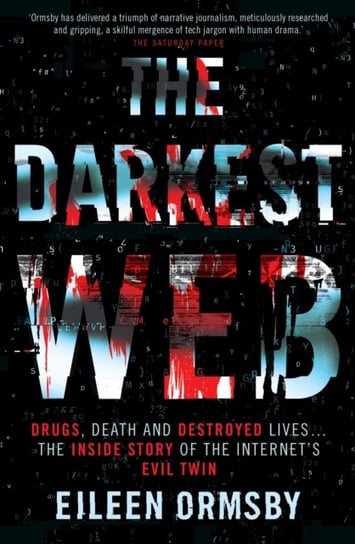 The Darkest Web: Drugs, death and destroyed lives ... the inside story of the internets evil twin Ormsby Eileen