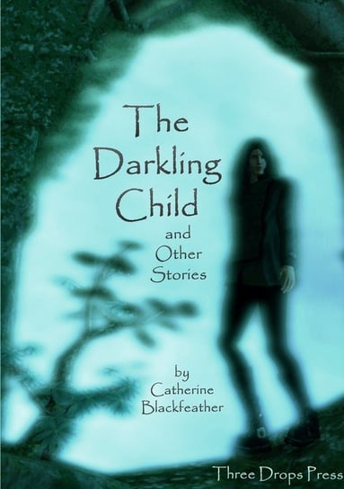 The Darkling Child and Other Stories Blackfeather Catherine