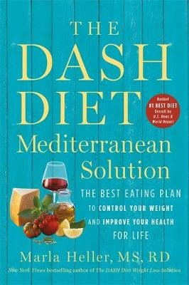 The DASH Diet Mediterranean Solution: The Best Eating Plan to Control Your Weight and Improve Your Health for Life Heller Marla