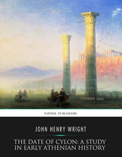 The Date of Cylon: A Study in Early Athenian History John Henry Wright