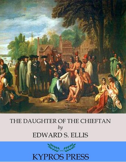 The Daughter of the Chieftain: The Story of an Indian Girl Ellis Edward