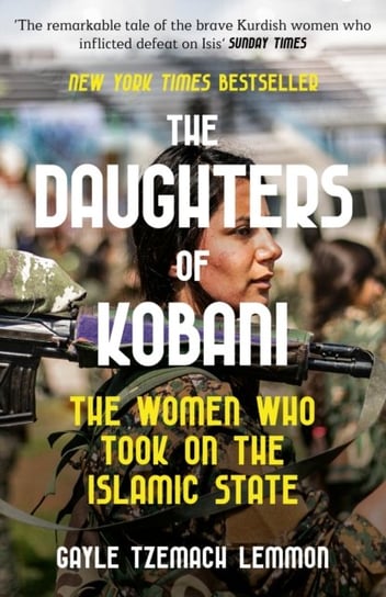 The Daughters of Kobani: The Women Who Took On The Islamic State Tzemach Lemmon Gayle