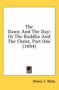 The Dawn and the Day: Or the Buddha and the Christ, Part One (1894) Niles Henry Thayer, Niles Henry T.