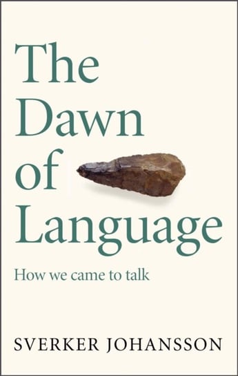The Dawn of Language: The story of how we came to talk Johansson Sverker
