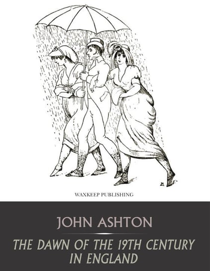 The Dawn of the 19th Century in England John Ashton