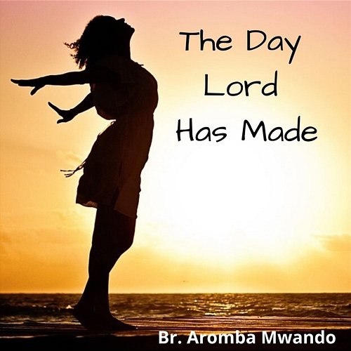 The Day Lord Has Made Bro. Aromba Mwando