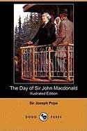 The Day of Sir John MacDonald (Illustrated Edition) (Dodo Press) Pope Sir Joseph