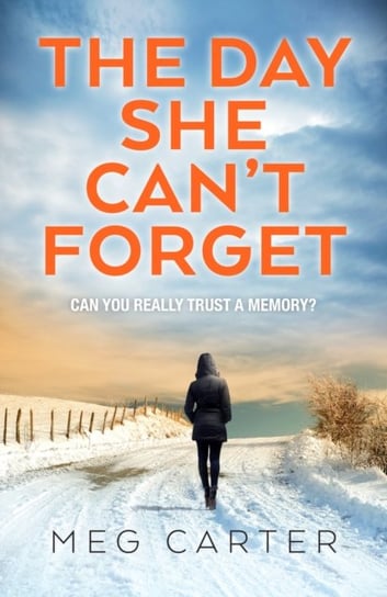 The Day She Cant Forget: A compelling psychological thriller that will keep you guessing Meg Carter