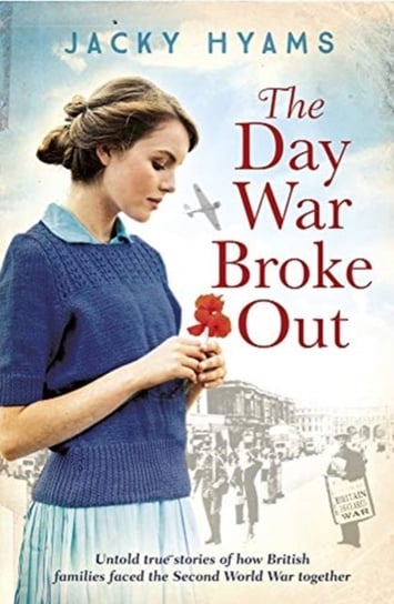 The Day War Broke Out. Untold true stories of how British families faced the Second World War togeth Hyams Jacky