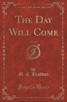 The Day Will Come, Vol. 2 of 3 (Classic Reprint) Braddon M. E.