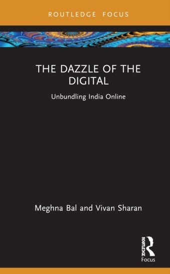 The Dazzle of the Digital: Unbundling India Online Meghna Bal