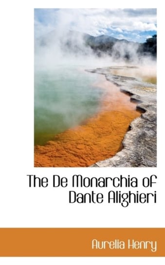 The De Monarchia Of Dante Alighieri Aurelia Henry
