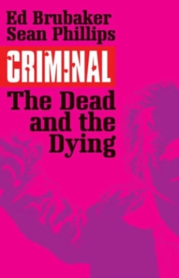 The Dead and the Dying. Criminal. Volume 3 Brubaker Ed, Phillips Sean