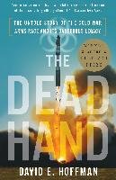 The Dead Hand: The Untold Story of the Cold War Arms Race and Its Dangerous Legacy Hoffman David