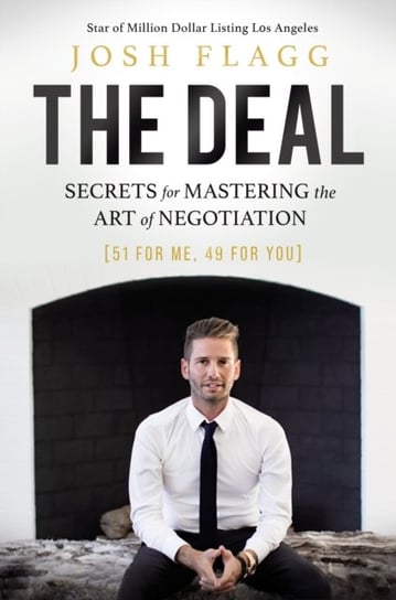 The Deal. Secrets for Mastering the Art of Negotiation Josh Flagg