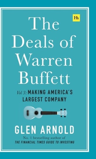 The Deals of Warren Buffett Volume 3: Making Americas largest company Arnold Glen