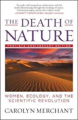 The Death of Nature: Women, Ecology, and the Scientific Revolution Merchant Carolyn