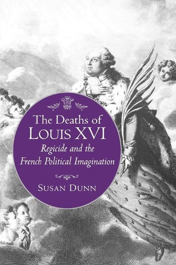 The Deaths of Louis XVI Dunn Susan