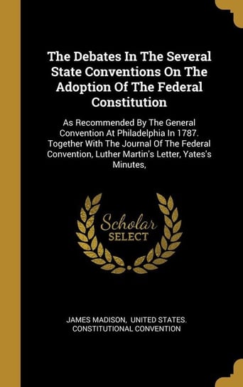 The Debates In The Several State Conventions On The Adoption Of The Federal Constitution Madison James
