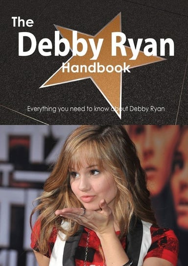 The Debby Ryan Handbook - Everything You Need to Know about Debby Ryan Smith Emily