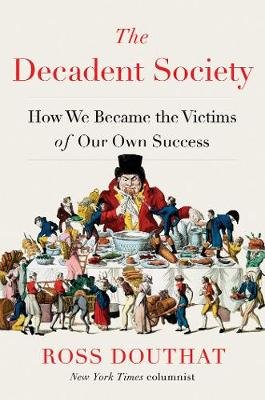 The Decadent Society: How We Became the Victims of Our Own Success Douthat Ross