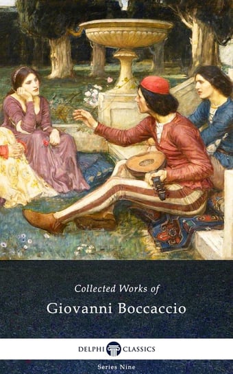 The Decameron and Collected Works of Giovanni Boccaccio (Illustrated) Boccaccio Giovanni