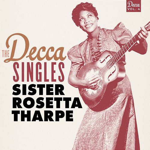 The Decca Singles, Vol. 4 Sister Rosetta Tharpe