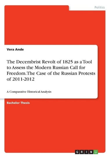 The Decembrist Revolt of 1825 as a Tool to Assess the Modern Russian Call for Freedom. The Case of the Russian Protests of 2011-2012 Ande Vera