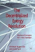 The Decentralized Energy Revolution: Business Strategies for a New Paradigm Burger C., Weinmann J.