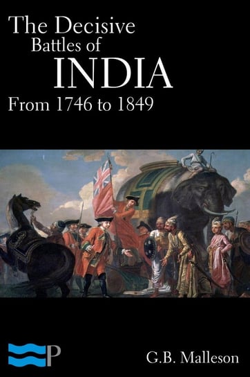The Decisive Battles of India from 1746 to 1849 G.B. Malleson