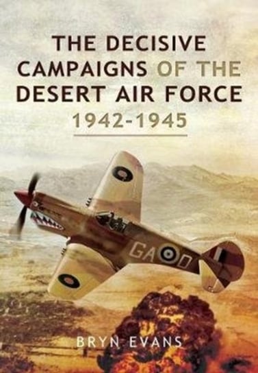 The Decisive Campaigns of the Desert Air Force, 1942-1945 Bryn Evans
