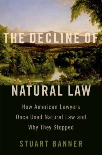 The Decline of Natural Law. How American Lawyers Once Used Natural Law and Why They Stopped Opracowanie zbiorowe
