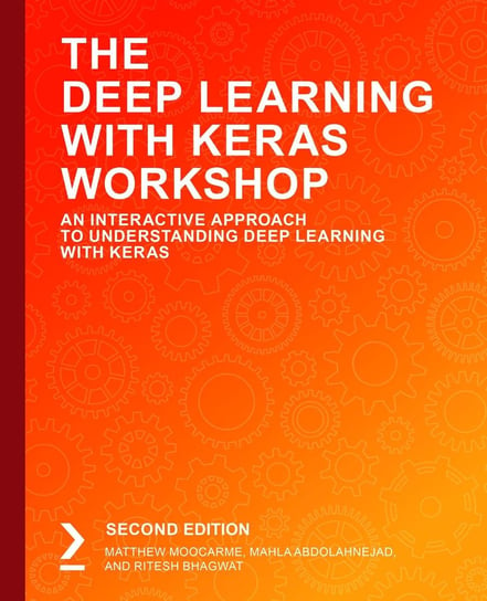 The Deep Learning with Keras Workshop Ritesh Bhagwat, Mahla Abdolahnejad, Matthew Moocarme