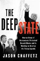 The Deep State: How an Army of Bureaucrats Protected Barack Obama and Is Working to Destroy the Trump Agenda Chaffetz Jason