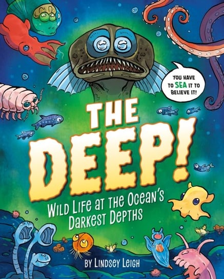 The Deep!: Wild Life at the Ocean's Darkest Depths Lindsey Leigh