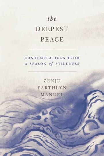 The Deepest Peace: Contemplations from a Season of Stillness Zenju Earthlyn Manuel