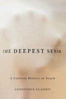The Deepest Sense: A Cultural History of Touch Classen Constance Victoria