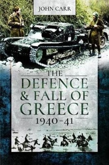 The Defence and Fall of Greece, 1940-41 Carr John