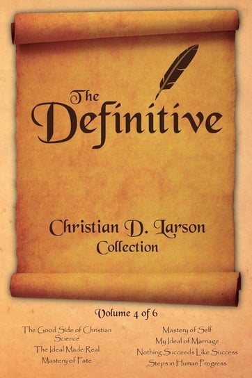 The Definitive Christian D. Larson Collection - Volume 4 of 6 Larson Christian D.