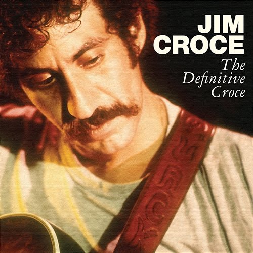 The Definitive Croce Jim Croce