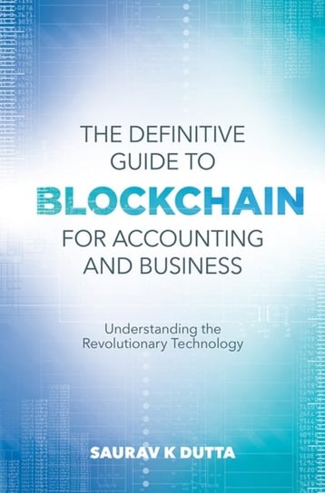 The Definitive Guide to Blockchain for Accounting and Business: Understanding the Revolutionary Tech Opracowanie zbiorowe