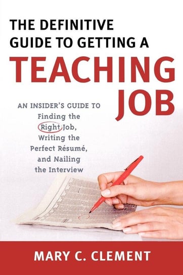 The Definitive Guide to Getting a Teaching Job Clement Mary C.