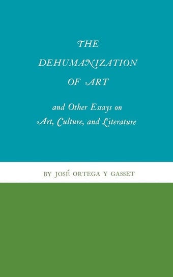The Dehumanization of Art and Other Essays on Art, Culture, and Literature Ortega y Gasset José